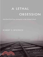 A Lethal Obsession: Anti-Semitism from Antiquity to the Global Jihad