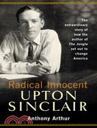 Radical Innocent: Upton Sinclair | 拾書所