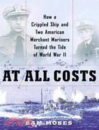 At All Costs: How a Crippled Ship And Two American Merchant Marines Reversed the Tide of World War II