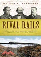 Rival Rails: The Race to Build America's Greatest Transcontinental Railroad