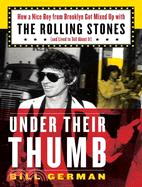 Under Their Thumb ─ How a Nice Boy from Brooklyn Got Mixed Up With the Rolling Stones and Lived to Tell About It