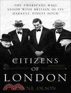 Citizens of London: The Americans Who Stood With Britain in Its Darkest, Finest Hour