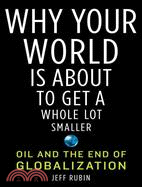 Why Your World Is About to Get a Whole Lot Smaller: Oil and the End of Globalization
