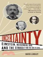 Uncertainty ─ Einstein, Heisenberg, Bohr, and the Struggle for the Soul of Science