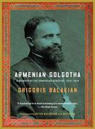 Armenian Golgotha ─ A Memoir of the Armenian Genocide, 1915-1918