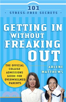 Getting in Without Freaking Out ─ The Official College Handbook for Overwhelmed Parents