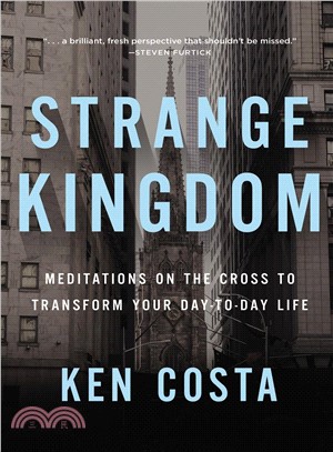 Strange Kingdom ― Meditations on the Cross to Transform Your Day to Day Life