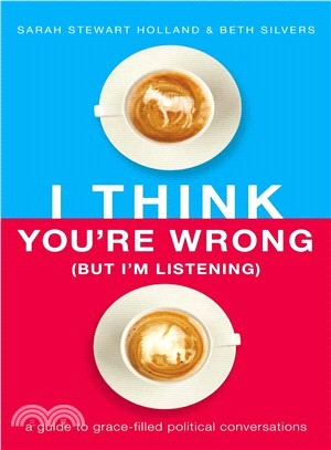 I think you're wrong (but I'm listening) :a guide to grace-filled political conversations /