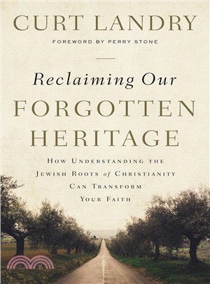 Reclaiming Our Forgotten Heritage ― How Understanding the Jewish Roots of Christianity Can Transform Your Faith