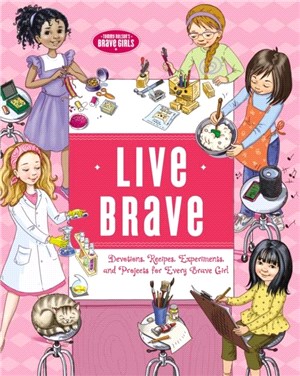 Live Brave：Devotions, Recipes, Experiments, and Projects for Every Brave Girl