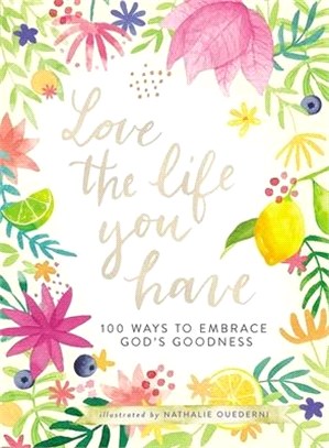 Love the Life You Have ― 100 Ways to Embrace God's Goodness