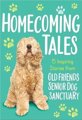 Homecoming Tales ― 15 Inspiring Stories from Old Friends Senior Dog Sanctuary