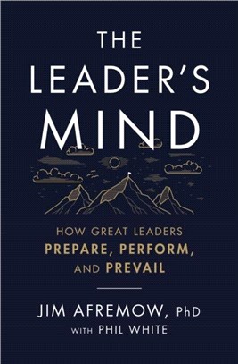 The Leader's Mind：How Great Leaders Prepare, Perform, and Prevail