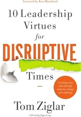 10 Leadership Virtues for Disruptive Times：Coaching Your Team Through Immense Change and Challenge