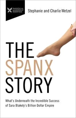 The Spanx Story: What's Underneath the Incredible Success of Sara Blakely's Billion Dollar Empire