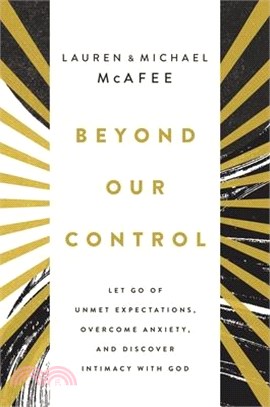 Beyond Our Control: Let Go of Unmet Expectations, Overcome Anxiety, and Discover Intimacy with God