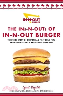 The Ins-N-Outs of In-N-Out Burger: The Inside Story of California's First Drive-Through and How It Became a Beloved Cultural Icon