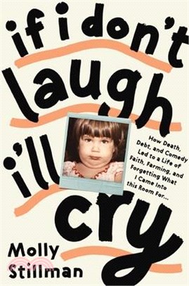 If I Don't Laugh, I'll Cry: How Death, Debt, and Comedy Led to a Life of Faith, Farming, and Forgetting What I Came Into This Room for