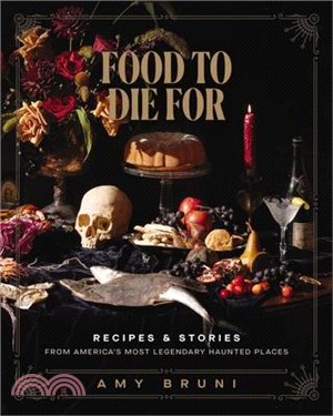 Food to Die for: Recipes and Stories from America's Most Legendary Haunted Places