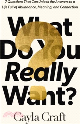 What Do You Really Want?：7 Questions That Can Unlock the Answers to a Life Full of Abundance, Meaning, and Connection