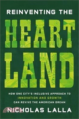 Reinventing the Heartland: How One City's Inclusive Approach to Innovation and Growth Can Revive the American Dream