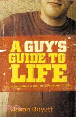 A Guy's Guide to Life: How to Become a Man in 224 Pages or Less