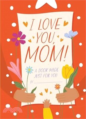I Love You, Mom!: A Book Made Just for You