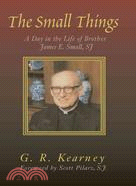The Small Things: A Day in the Life of Brother James E Small, Sj