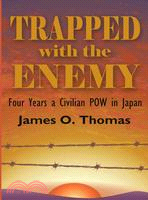 Trapped With the Enemy: Four Years a Civilian P.O.W. in Japan