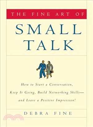 Fine Art of Small Talk ─ How to Start a Conversation, Keep It Going, Build Networking Skills--and Leave a Positive Impression!