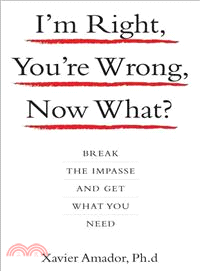 I'm Right, You're Wrong, Now What?: Break The Impasse And Get What You Need