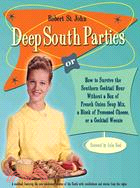 Deep South Parties: Or, How to Survive the Southern Cocktail Hour Without a Box of French Onion Soup Mix, a Block of Processed Cheese, or a Cocktail