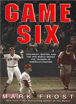 Game Six: Cincinnati, Boston, and the 1975 World Series: The Triumph of America's Pastime