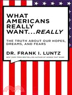 What Americans Really Want...Really: The Truth About Our Hopes, Dreams, and Fears