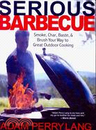 Serious Barbecue: Smoke, Char, Baste, and Brush Your Way to Great Outdoor Cooking