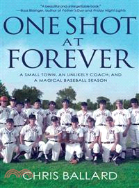 One shot at forever :a small town, an unlikely coach, and a magical baseball season /