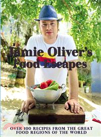 Jamie Oliver's Food Escapes ─ Over 100 Recipes from the Great Food Regions of the World