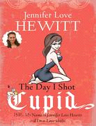 The Day I Shot Cupid: Hello, My Name Is Jennifer Love Hewitt and I'm a Love-aholic