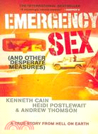 Emergency Sex, and Other Desperate Measures: A True Story from Hell on Earth