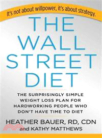 The Wall Street Diet―The Surprisingly Simple Weight Loss Plan for Hardworking People Who Don't Have Time to Diet