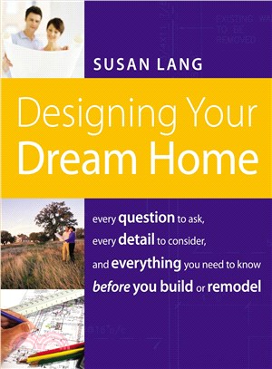 Designing Your Dream Home ─ Every Question to Ask, Every Detail to Consider, and Everything to Know Before You Build or Remodel