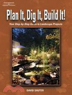 Plan It, Dig It, Build It: Your Step-By-Step Guide to Landscape Projects