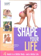 Shape Your Life: 4 Weeks to a Better Body - And a Better Life