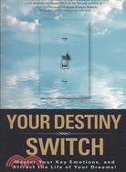 Your Destiny Switch ─ Master Your Key Emotions, and Attract the Life of Your Dreams!