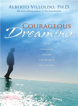 Courageous Dreaming ─ How Shamans Dream the World into Being