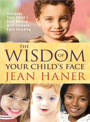 The Wisdom of Your Child's Face: Discover Your Child's True Nature With Chinese Face Reading