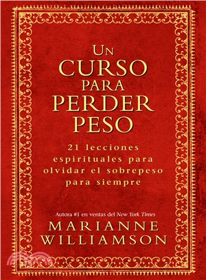 Un Curso Para Perder Peso / A Course in Weight Loss ─ 21 Lecciones Espirituales Para Olvidar El Sobrepeso Para Siempre / 21 Spiritual Lessons for Surrendering Your Weight Forever