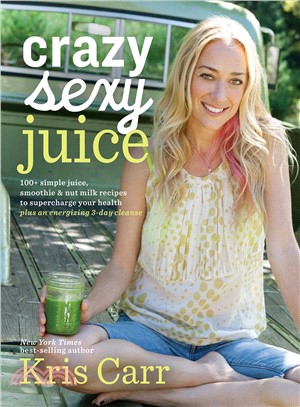 Crazy sexy juice :100+ simple juice, smoothie & nut milk recipes to supercharge your health /