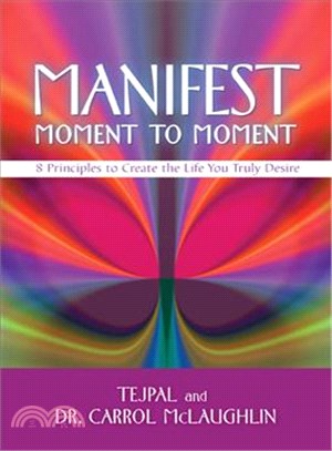 Manifest Moment to Moment ― 8 Principles to Create the Life You Truly Desire