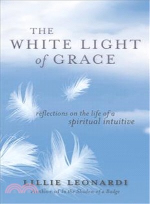 The white light of grace :reflections on the life of a spiritual intuitive /